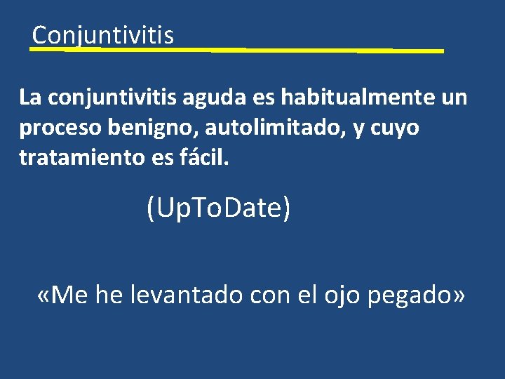 Conjuntivitis La conjuntivitis aguda es habitualmente un proceso benigno, autolimitado, y cuyo tratamiento es