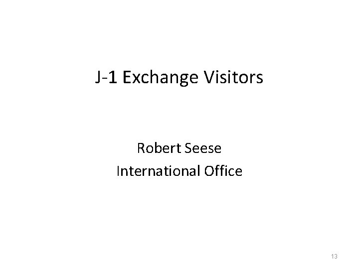 J-1 Exchange Visitors Robert Seese International Office 13 