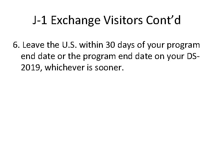 J-1 Exchange Visitors Cont’d 6. Leave the U. S. within 30 days of your