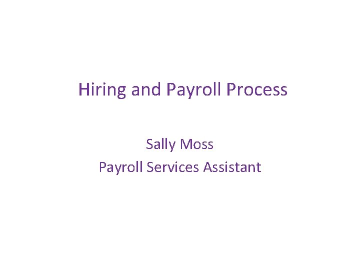 Hiring and Payroll Process Sally Moss Payroll Services Assistant 