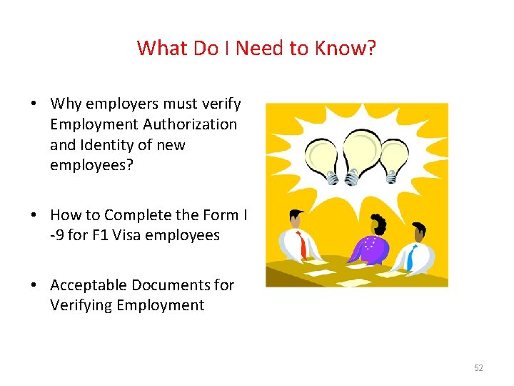 What Do I Need to Know? • Why employers must verify Employment Authorization and