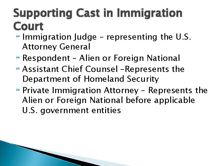 Supporting Cast in Immigration Court Immigration Judge – representing the U. S. Attorney General