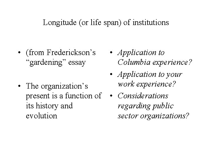 Longitude (or life span) of institutions • (from Frederickson’s “gardening” essay • The organization’s