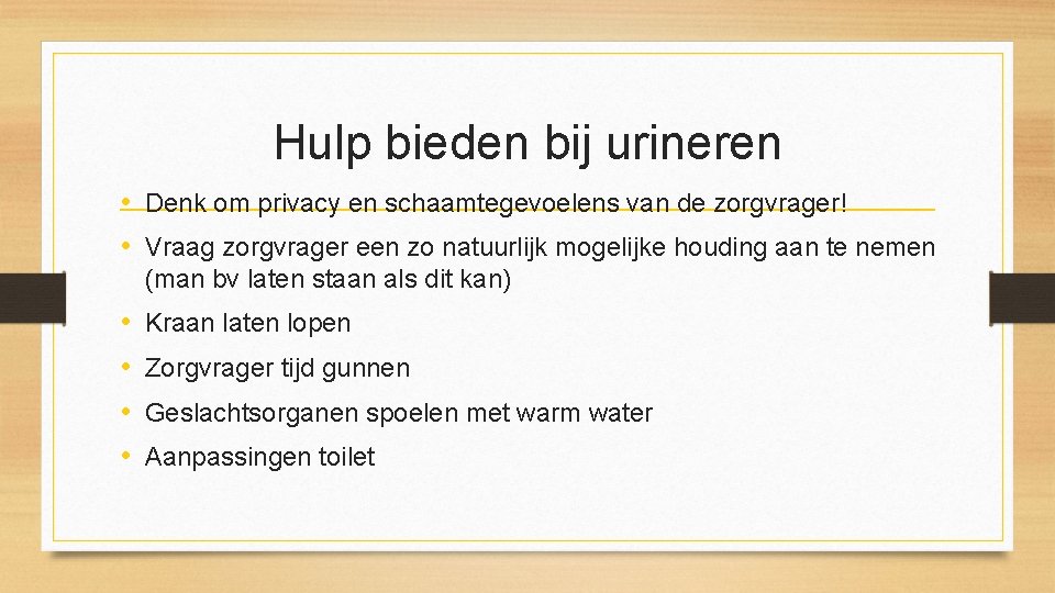 Hulp bieden bij urineren • Denk om privacy en schaamtegevoelens van de zorgvrager! •