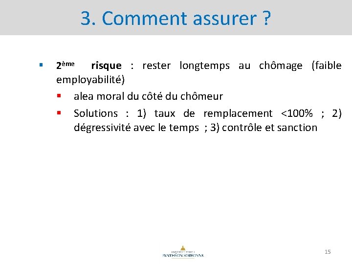 3. Comment assurer ? § risque : rester longtemps au chômage (faible employabilité) §