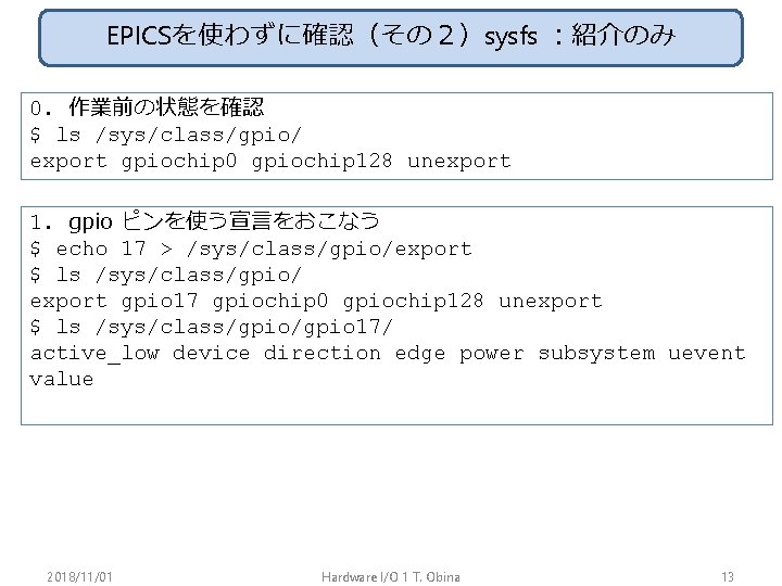 EPICSを使わずに確認（その２）sysfs ：紹介のみ 0. 作業前の状態を確認 $ ls /sys/class/gpio/ export gpiochip 0 gpiochip 128 unexport 1.