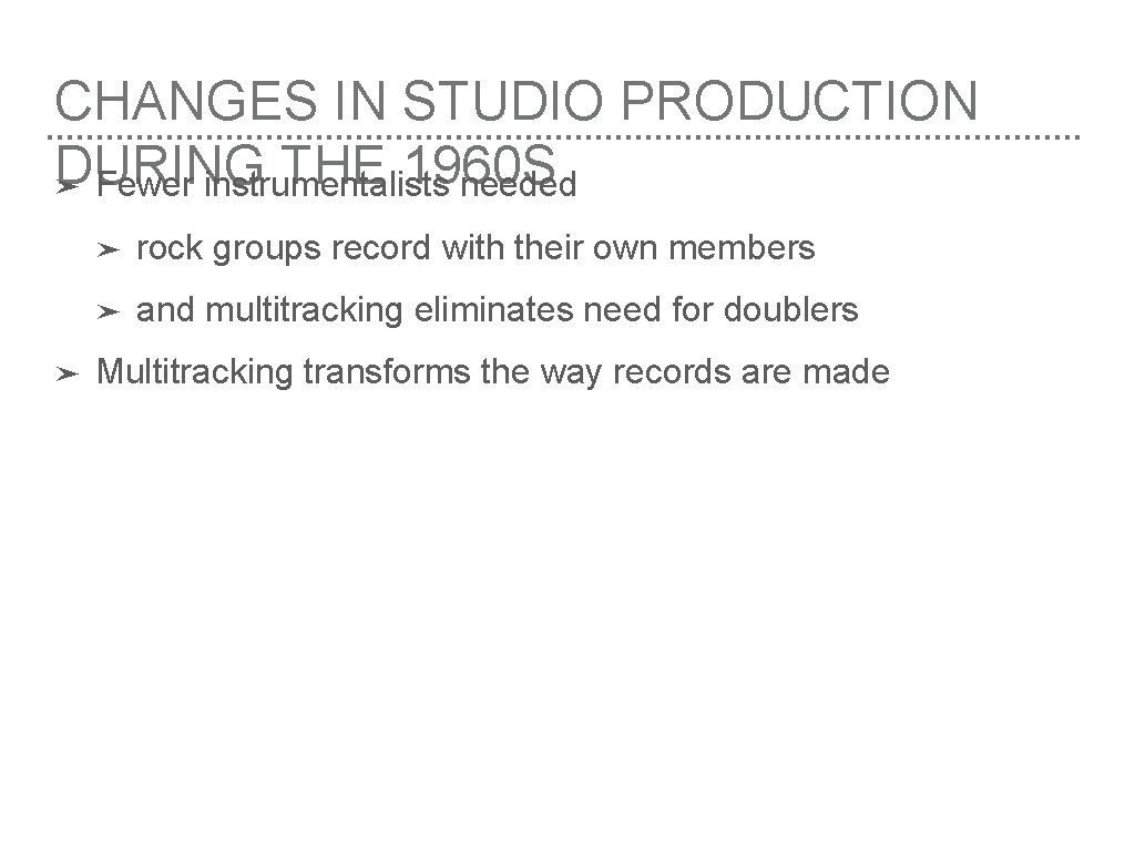 CHANGES IN STUDIO PRODUCTION DURING THE 1960 S ➤ Fewer instrumentalists needed ➤ ➤