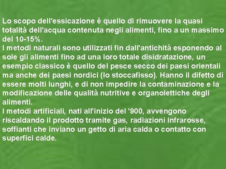 Lo scopo dell'essicazione è quello di rimuovere la quasi totalità dell'acqua contenuta negli alimenti,