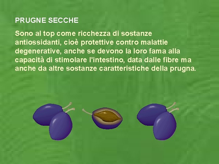 PRUGNE SECCHE Sono al top come ricchezza di sostanze antiossidanti, cioè protettive contro malattie PRUGNE SECCHE Sono al top come ricchezza di sostanze antiossidanti, cioè protettive contro malattie