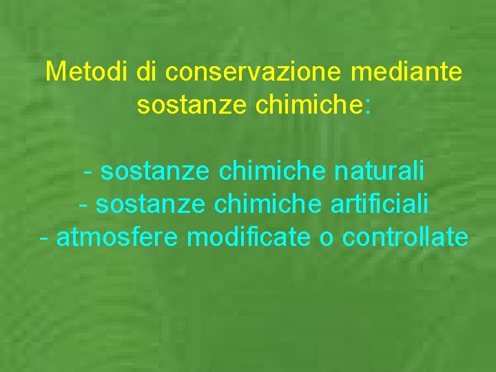 Metodi di conservazione mediante sostanze chimiche: - sostanze chimiche naturali - sostanze chimiche artificiali