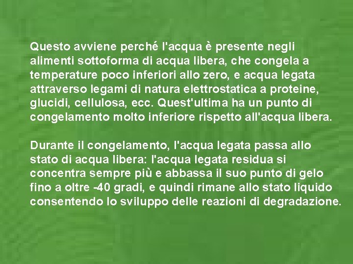 Questo avviene perché l'acqua è presente negli alimenti sottoforma di acqua libera, che congela Questo avviene perché l'acqua è presente negli alimenti sottoforma di acqua libera, che congela