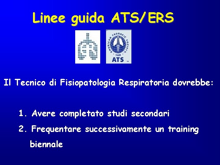 Linee guida ATS/ ERS Il Tecnico di Fisiopatologia Respiratoria dovrebbe: 1. Avere completato studi Linee guida ATS/ ERS Il Tecnico di Fisiopatologia Respiratoria dovrebbe: 1. Avere completato studi