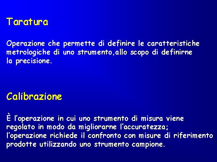 Taratura Operazione che permette di definire le caratteristiche metrologiche di uno strumento, allo scopo Taratura Operazione che permette di definire le caratteristiche metrologiche di uno strumento, allo scopo
