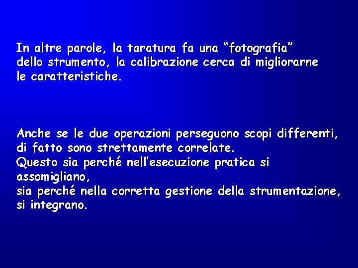 In altre parole, la taratura fa una “fotografia” dello strumento, la calibrazione cerca di