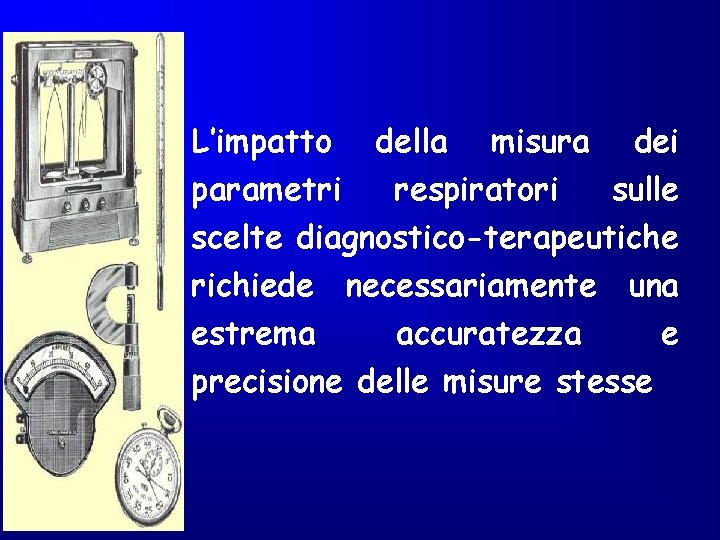 L’impatto della misura dei parametri respiratori sulle scelte diagnostico-terapeutiche richiede necessariamente una estrema accuratezza