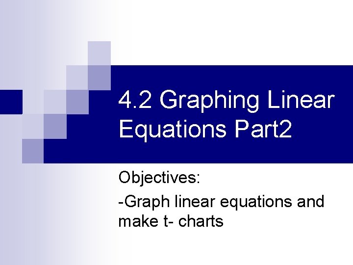 4. 2 Graphing Linear Equations Part 2 Objectives: -Graph linear equations and make t-