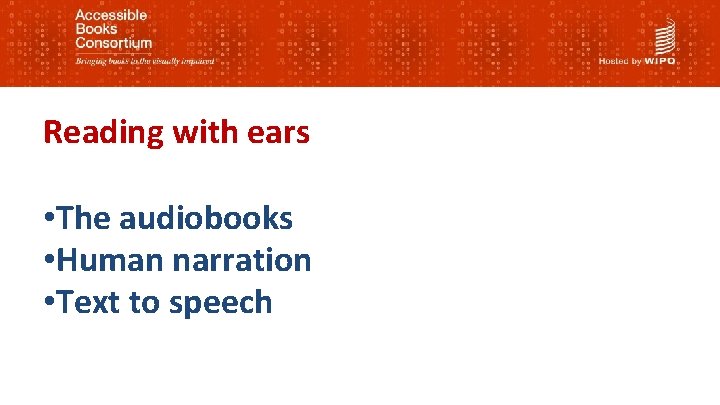 Reading with ears • The audiobooks • Human narration • Text to speech 