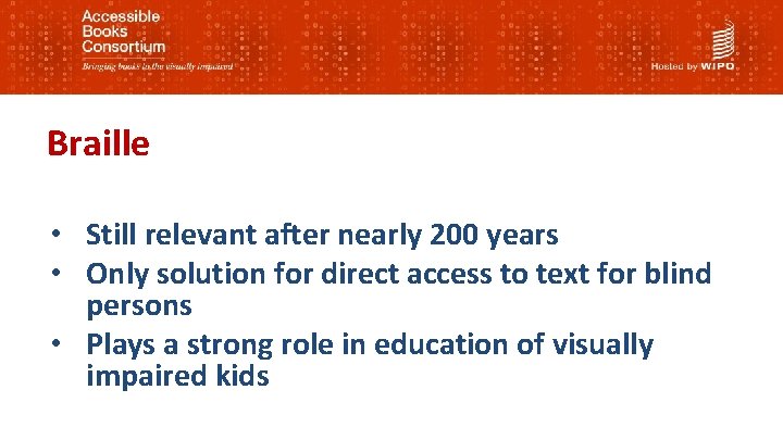 Braille • Still relevant after nearly 200 years • Only solution for direct access