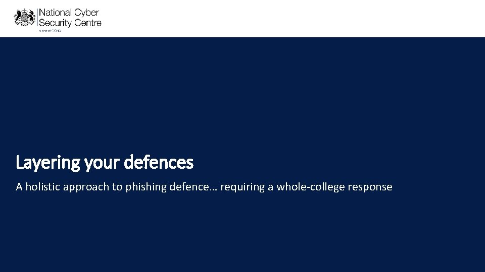 Layering your defences A holistic approach to phishing defence… requiring a whole-college response This