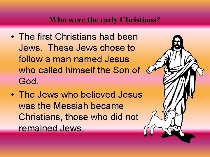 Who were the early Christians? • The first Christians had been Jews. These Jews