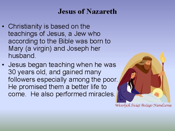 Jesus of Nazareth • Christianity is based on the teachings of Jesus, a Jew