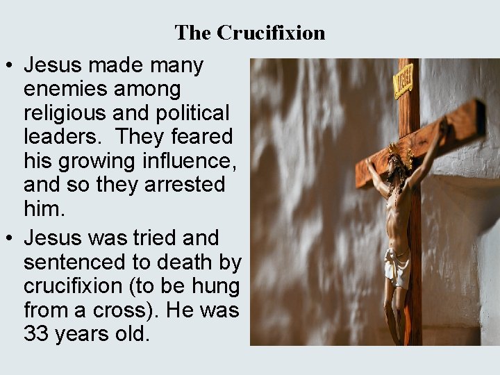 The Crucifixion • Jesus made many enemies among religious and political leaders. They feared