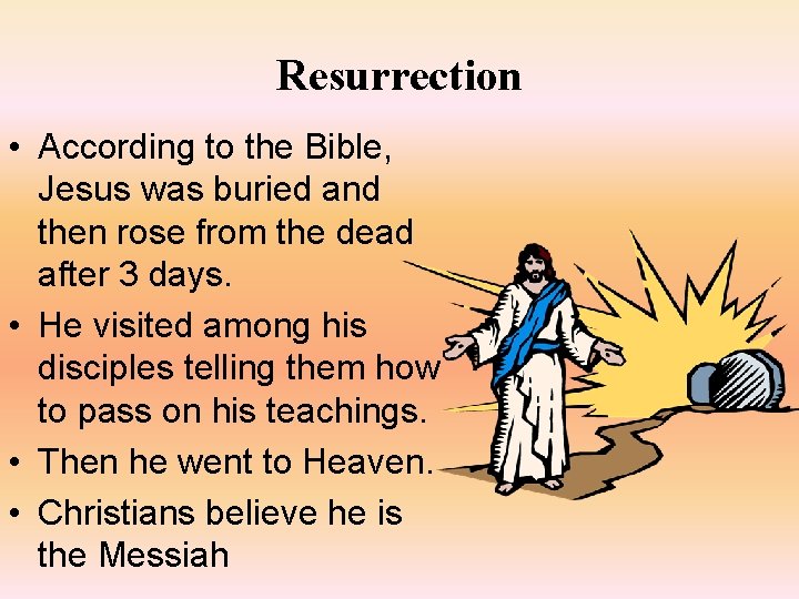 Resurrection • According to the Bible, Jesus was buried and then rose from the