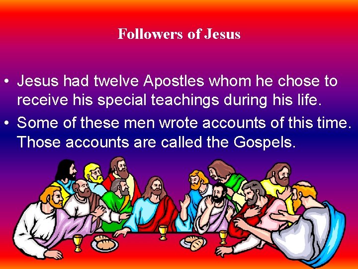 Followers of Jesus • Jesus had twelve Apostles whom he chose to receive his