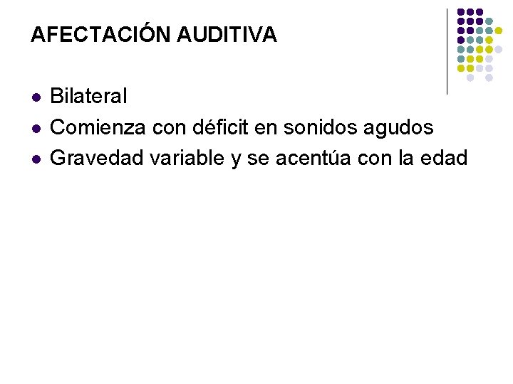 AFECTACIÓN AUDITIVA l l l Bilateral Comienza con déficit en sonidos agudos Gravedad variable