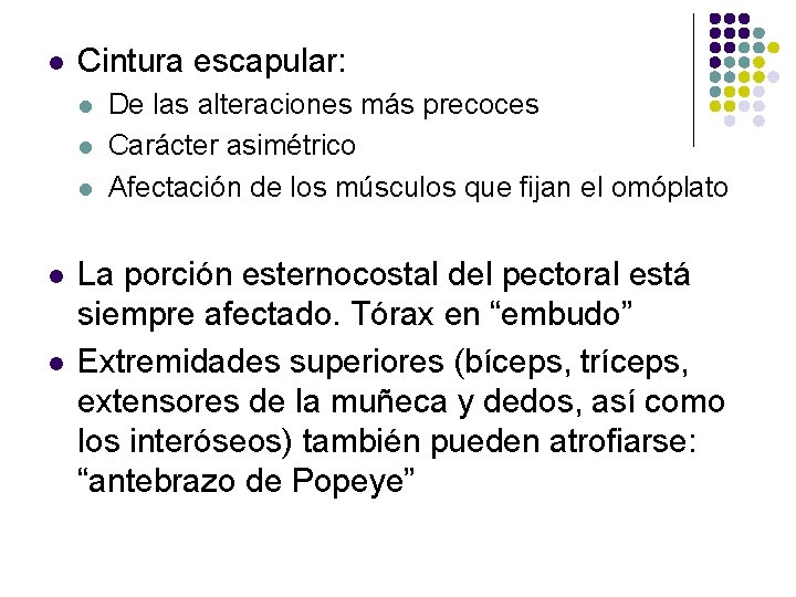 l Cintura escapular: l l l De las alteraciones más precoces Carácter asimétrico Afectación