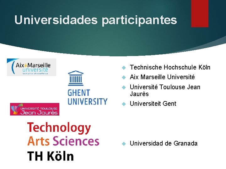 Universidades participantes Technische Hochschule Köln Aix Marseille Université Toulouse Jean Jaurès Universiteit Gent Universidad