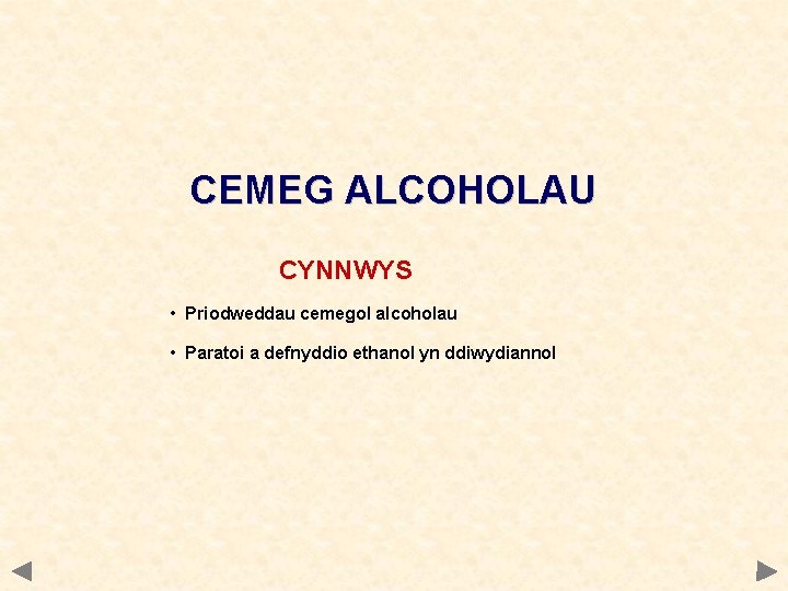 CEMEG ALCOHOLAU CYNNWYS • Priodweddau cemegol alcoholau • Paratoi a defnyddio ethanol yn ddiwydiannol