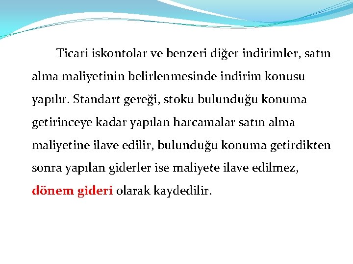 Ticari iskontolar ve benzeri diğer indirimler, satın alma maliyetinin belirlenmesinde indirim konusu yapılır. Standart