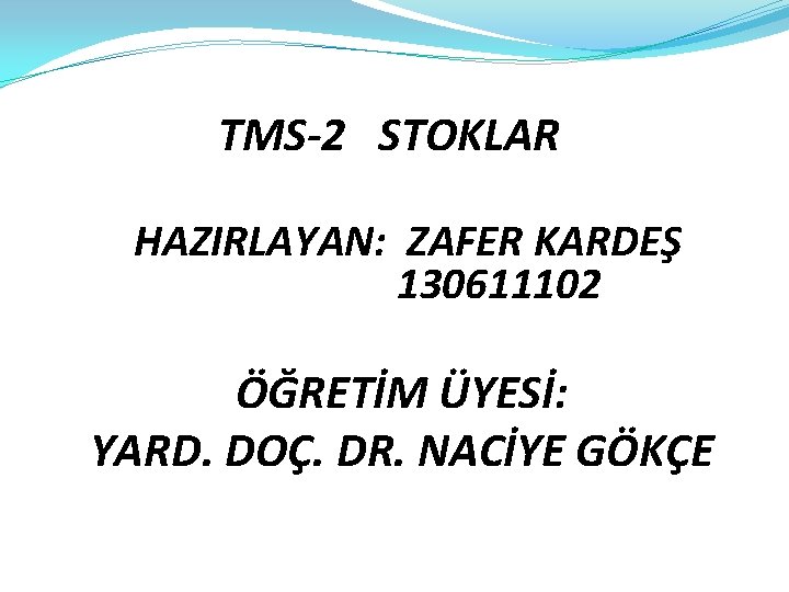 TMS-2 STOKLAR HAZIRLAYAN: ZAFER KARDEŞ 130611102 ÖĞRETİM ÜYESİ: YARD. DOÇ. DR. NACİYE GÖKÇE 