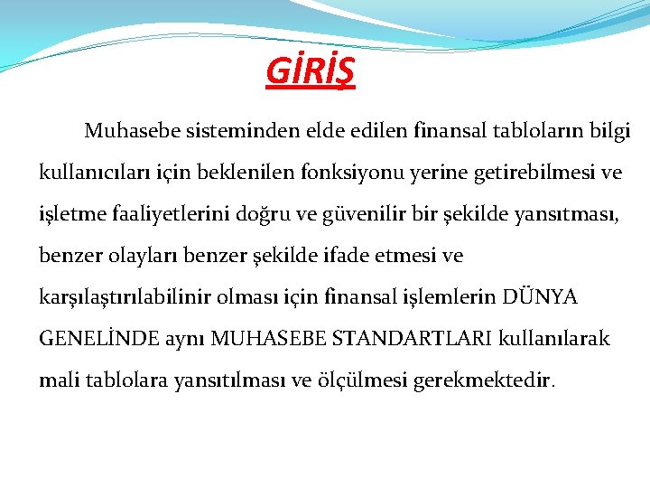 GİRİŞ Muhasebe sisteminden elde edilen finansal tabloların bilgi kullanıcıları için beklenilen fonksiyonu yerine getirebilmesi