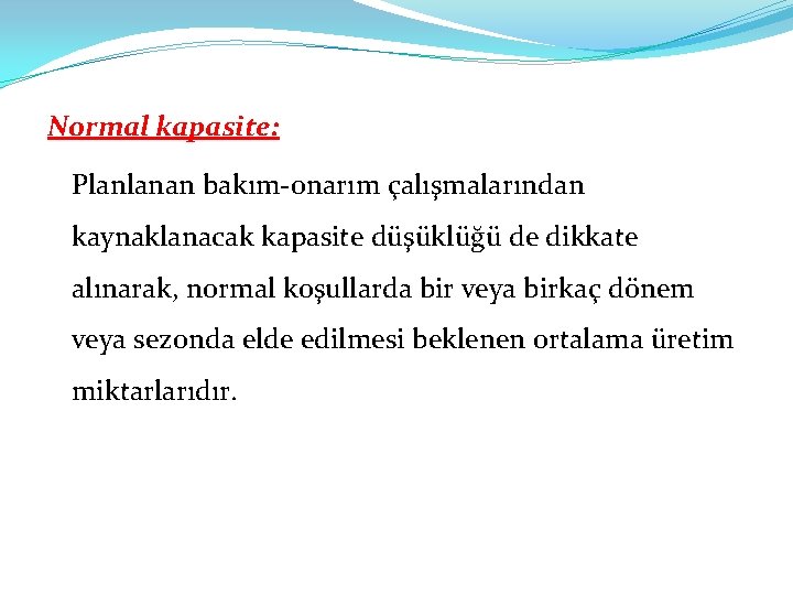 Normal kapasite: Planlanan bakım-onarım çalışmalarından kaynaklanacak kapasite düşüklüğü de dikkate alınarak, normal koşullarda bir