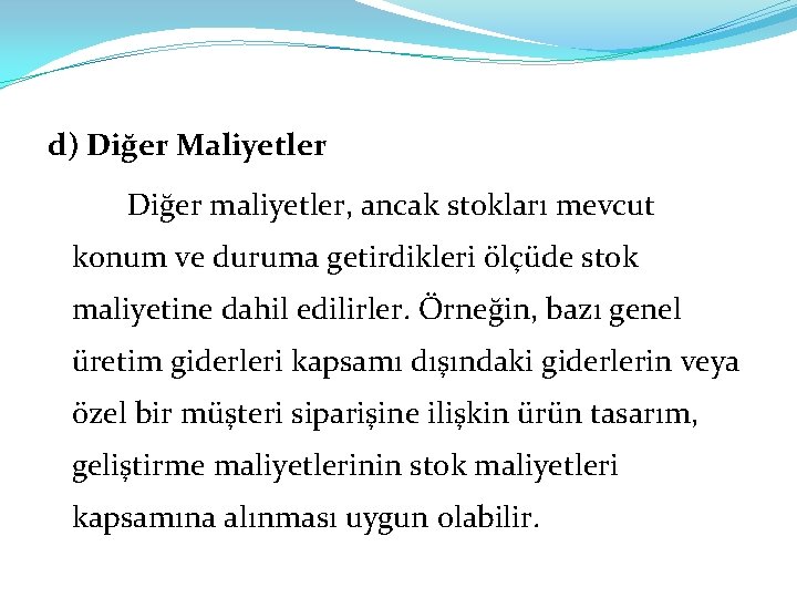 d) Diğer Maliyetler Diğer maliyetler, ancak stokları mevcut konum ve duruma getirdikleri ölçüde stok