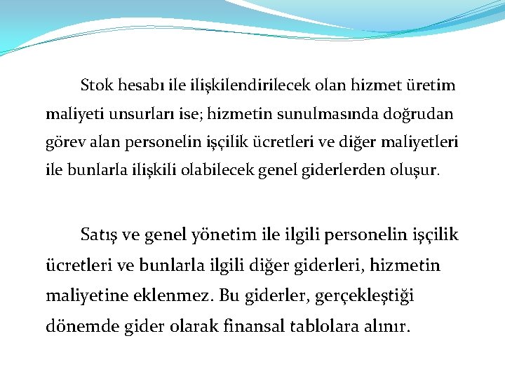 Stok hesabı ile ilişkilendirilecek olan hizmet üretim maliyeti unsurları ise; hizmetin sunulmasında doğrudan görev