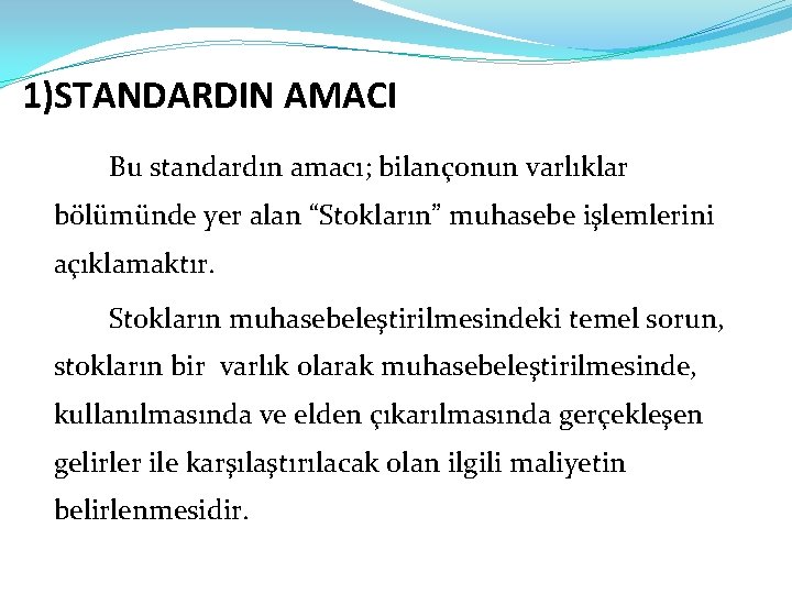 1)STANDARDIN AMACI Bu standardın amacı; bilançonun varlıklar bölümünde yer alan “Stokların” muhasebe işlemlerini açıklamaktır.