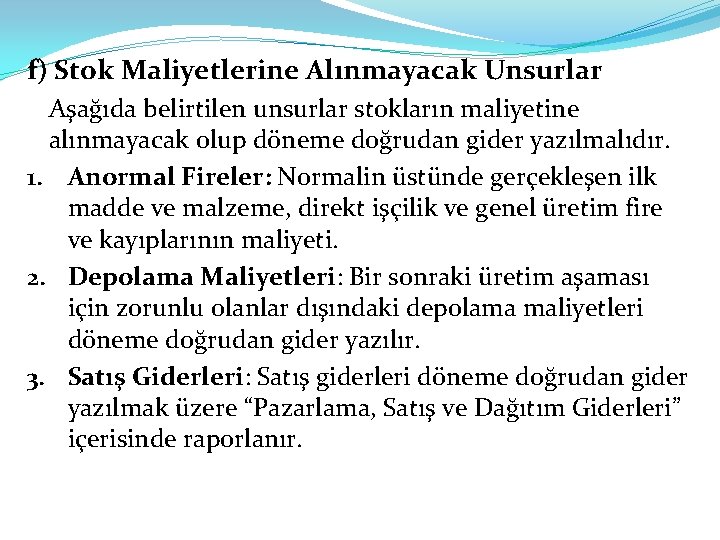 f) Stok Maliyetlerine Alınmayacak Unsurlar Aşağıda belirtilen unsurlar stokların maliyetine alınmayacak olup döneme doğrudan