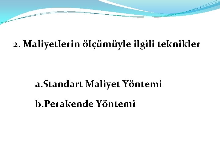 2. Maliyetlerin ölçümüyle ilgili teknikler a. Standart Maliyet Yöntemi b. Perakende Yöntemi 