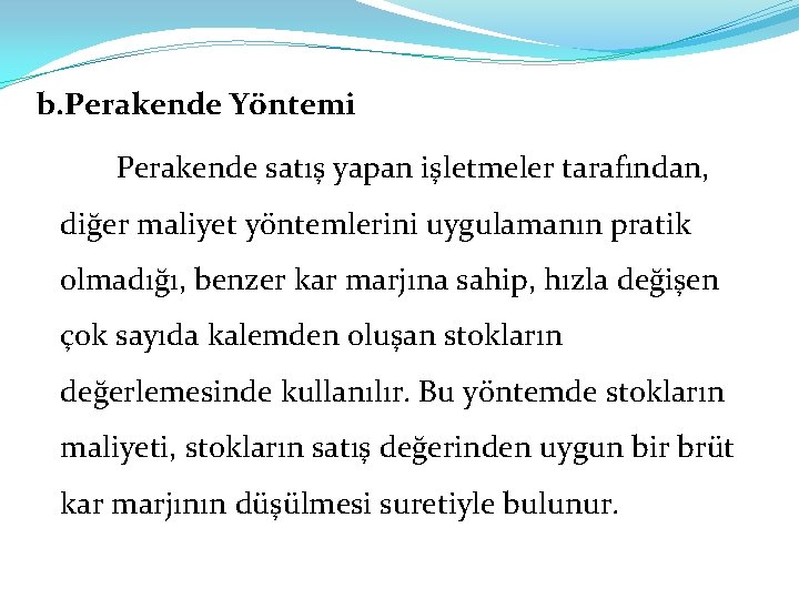 b. Perakende Yöntemi Perakende satış yapan işletmeler tarafından, diğer maliyet yöntemlerini uygulamanın pratik olmadığı,