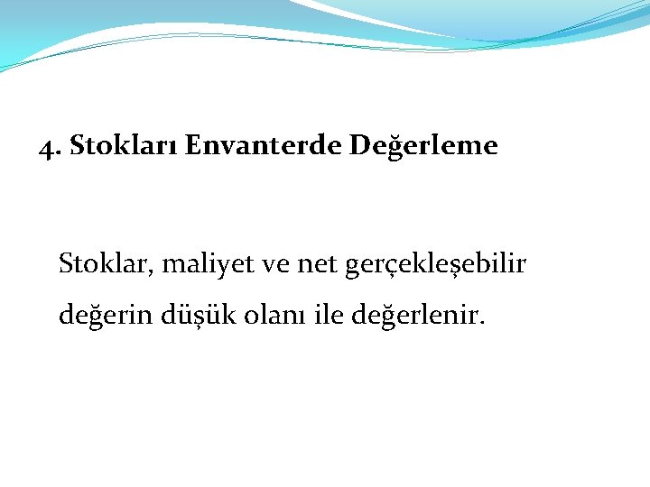 4. Stokları Envanterde Değerleme Stoklar, maliyet ve net gerçekleşebilir değerin düşük olanı ile değerlenir.