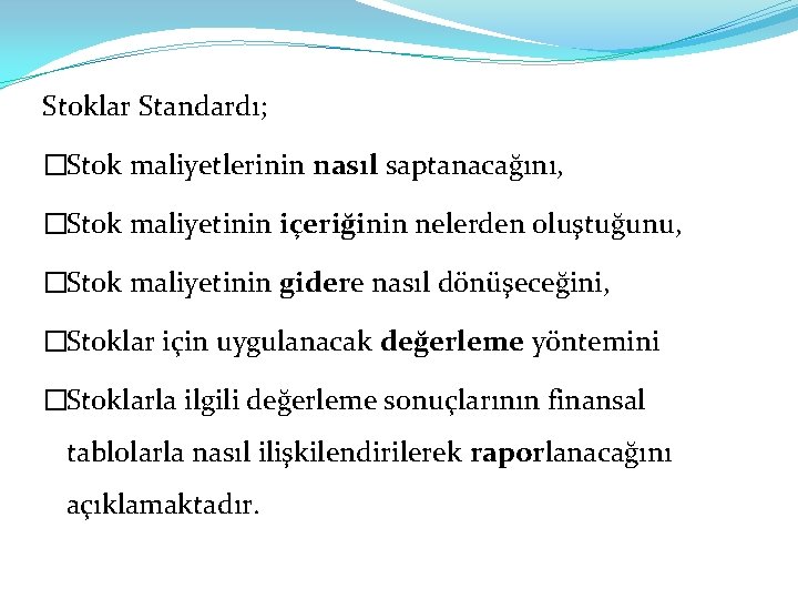 Stoklar Standardı; �Stok maliyetlerinin nasıl saptanacağını, �Stok maliyetinin içeriğinin nelerden oluştuğunu, �Stok maliyetinin gidere