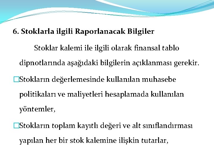 6. Stoklarla ilgili Raporlanacak Bilgiler Stoklar kalemi ile ilgili olarak finansal tablo dipnotlarında aşağıdaki