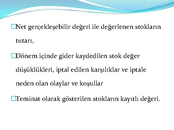 �Net gerçekleşebilir değeri ile değerlenen stokların tutarı, �Dönem içinde gider kaydedilen stok değer düşüklükleri,