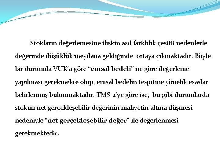 Stokların değerlemesine ilişkin asıl farklılık çeşitli nedenlerle değerinde düşüklük meydana geldiğinde ortaya çıkmaktadır. Böyle