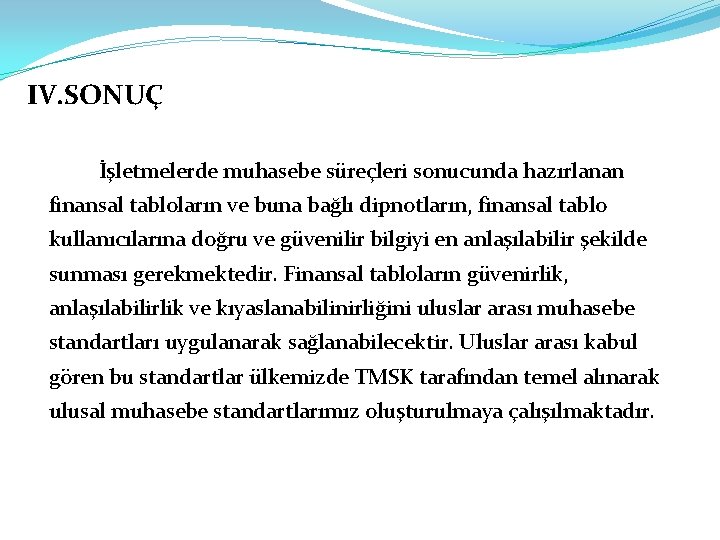 IV. SONUÇ İşletmelerde muhasebe süreçleri sonucunda hazırlanan finansal tabloların ve buna bağlı dipnotların, finansal