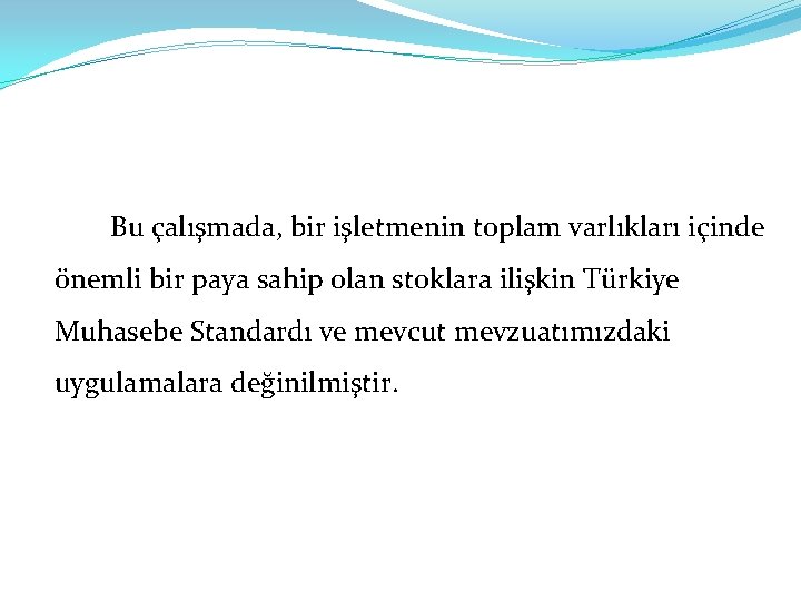 Bu çalışmada, bir işletmenin toplam varlıkları içinde önemli bir paya sahip olan stoklara ilişkin