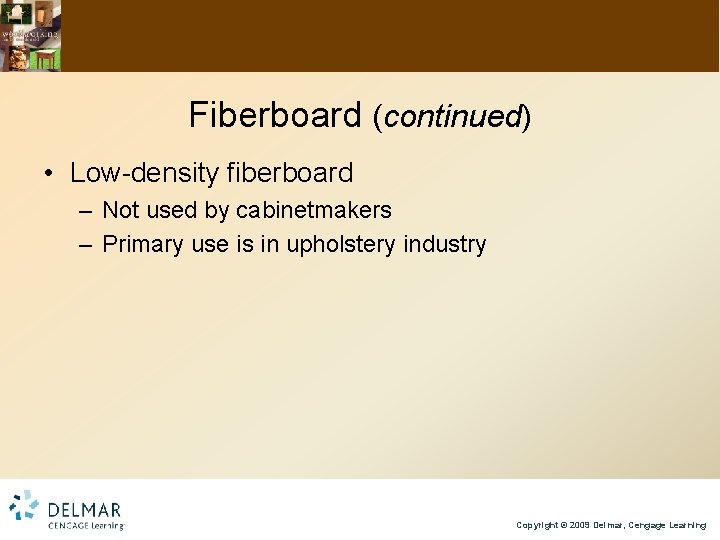 Fiberboard (continued) • Low-density fiberboard – Not used by cabinetmakers – Primary use is